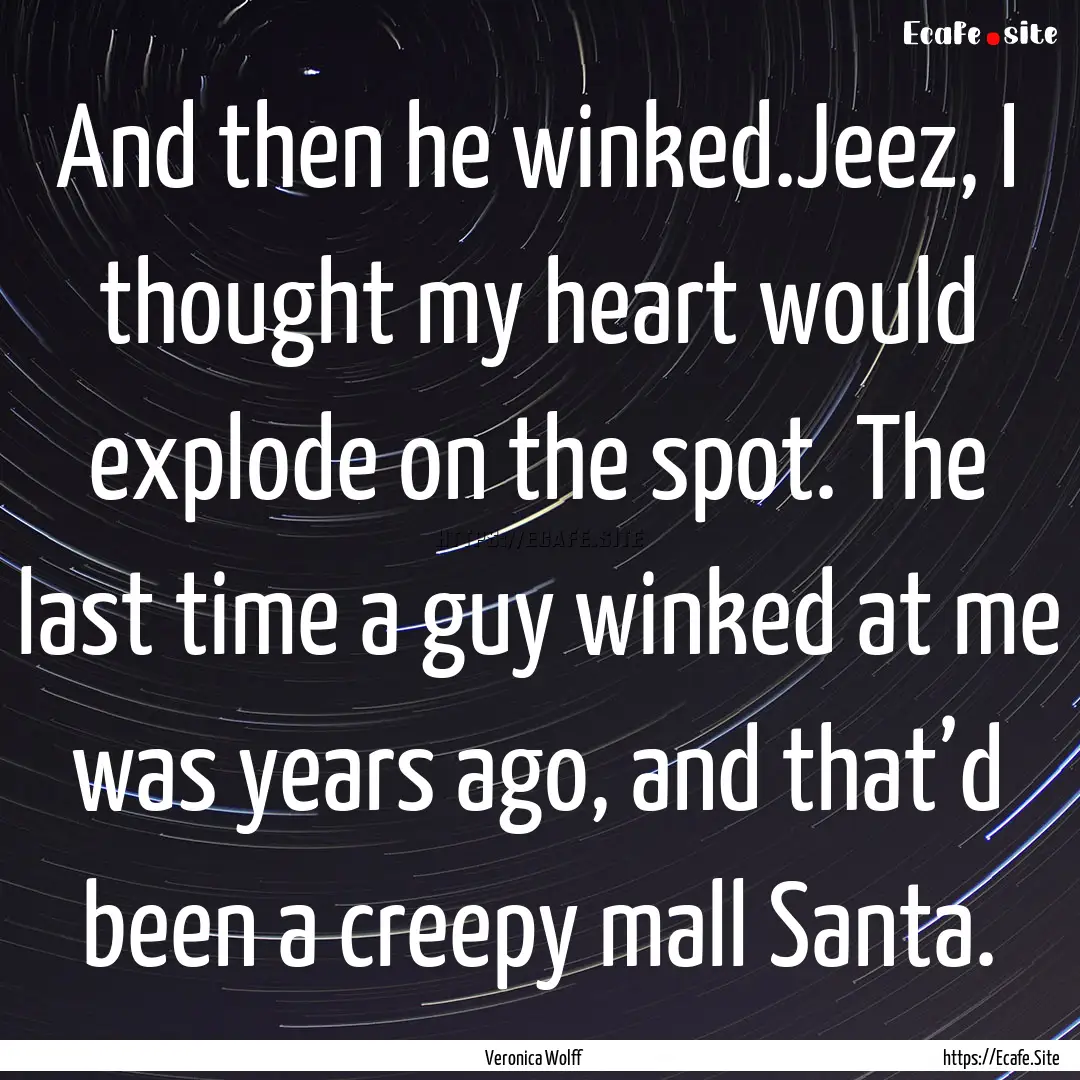 And then he winked.Jeez, I thought my heart.... : Quote by Veronica Wolff