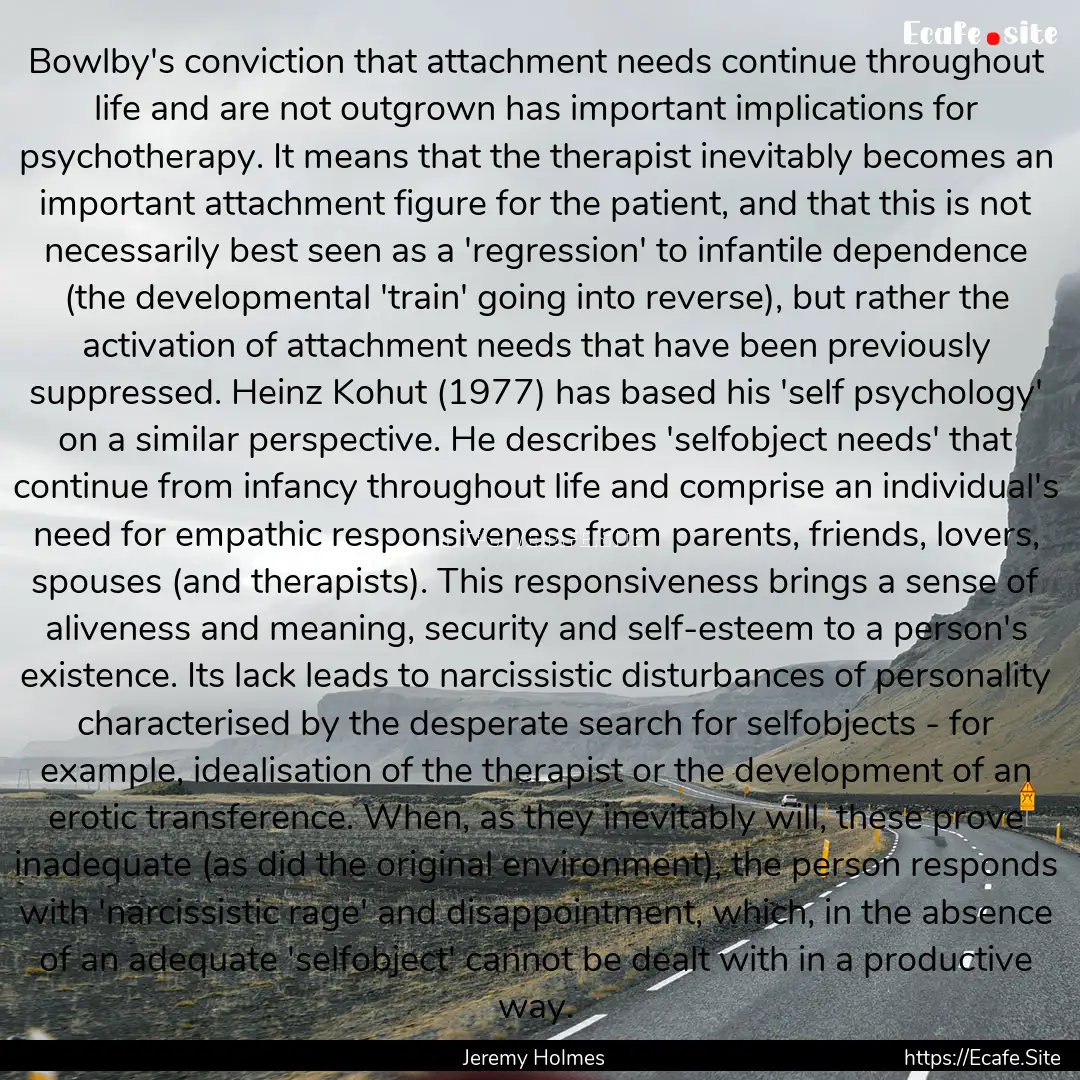 Bowlby's conviction that attachment needs.... : Quote by Jeremy Holmes