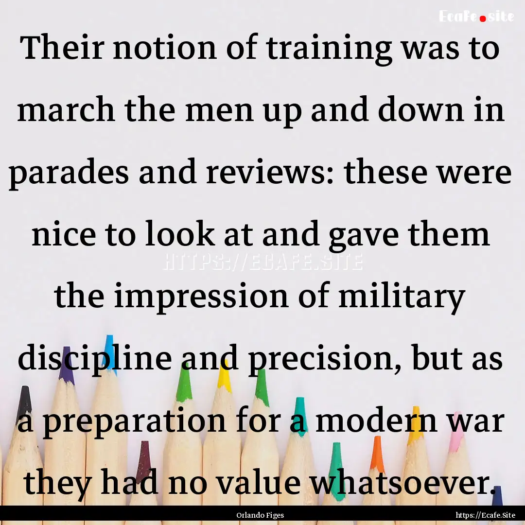 Their notion of training was to march the.... : Quote by Orlando Figes