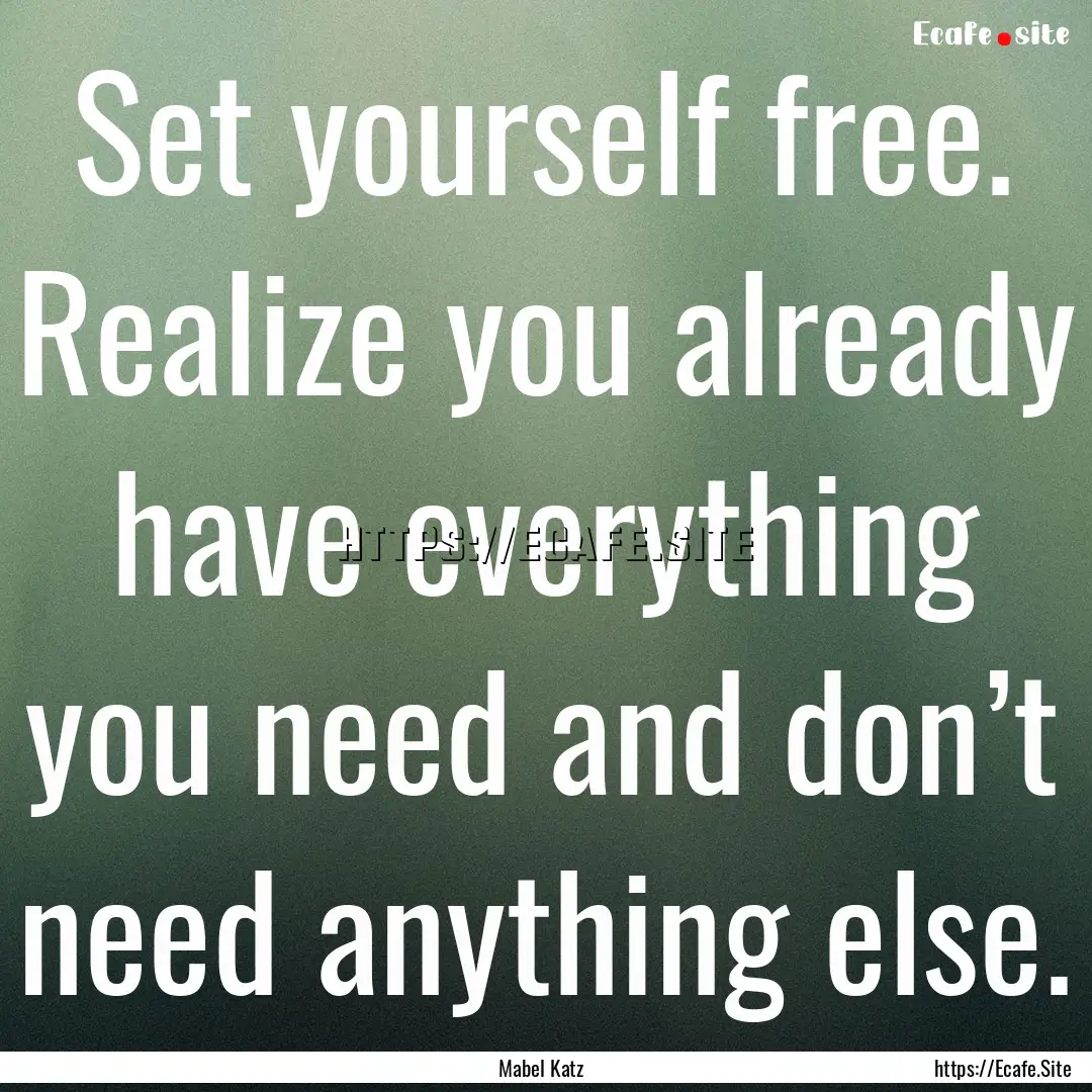 Set yourself free. Realize you already have.... : Quote by Mabel Katz