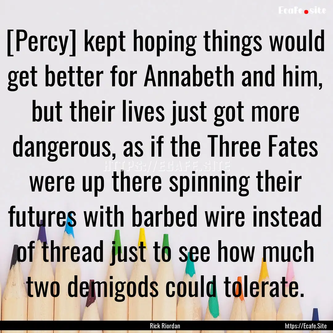 [Percy] kept hoping things would get better.... : Quote by Rick Riordan