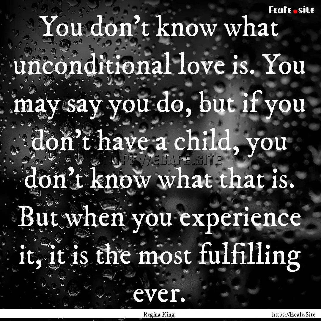 You don't know what unconditional love is..... : Quote by Regina King