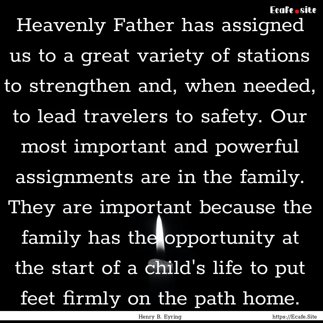 Heavenly Father has assigned us to a great.... : Quote by Henry B. Eyring