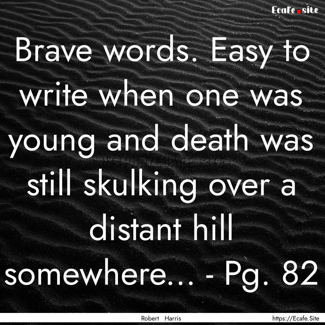 Brave words. Easy to write when one was young.... : Quote by Robert Harris