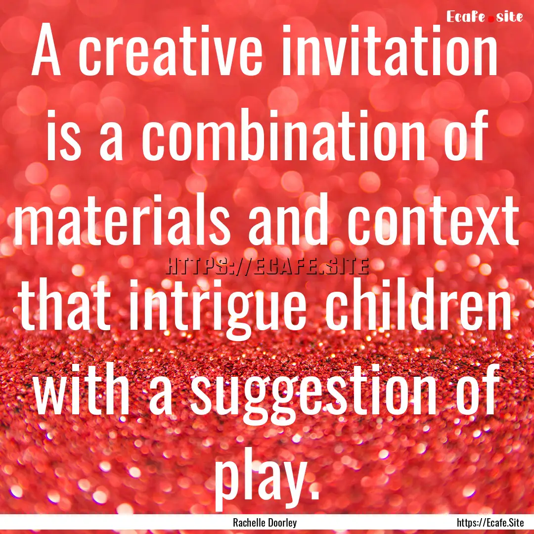 A creative invitation is a combination of.... : Quote by Rachelle Doorley