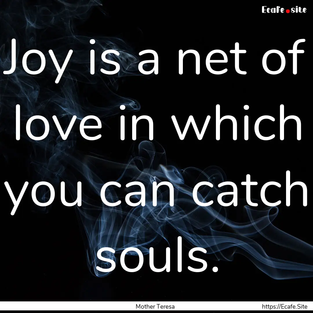 Joy is a net of love in which you can catch.... : Quote by Mother Teresa