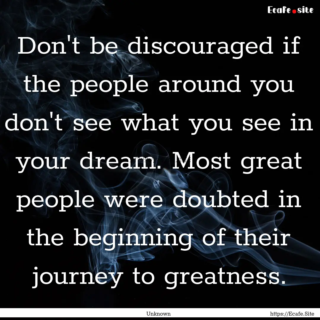 Don't be discouraged if the people around.... : Quote by Unknown