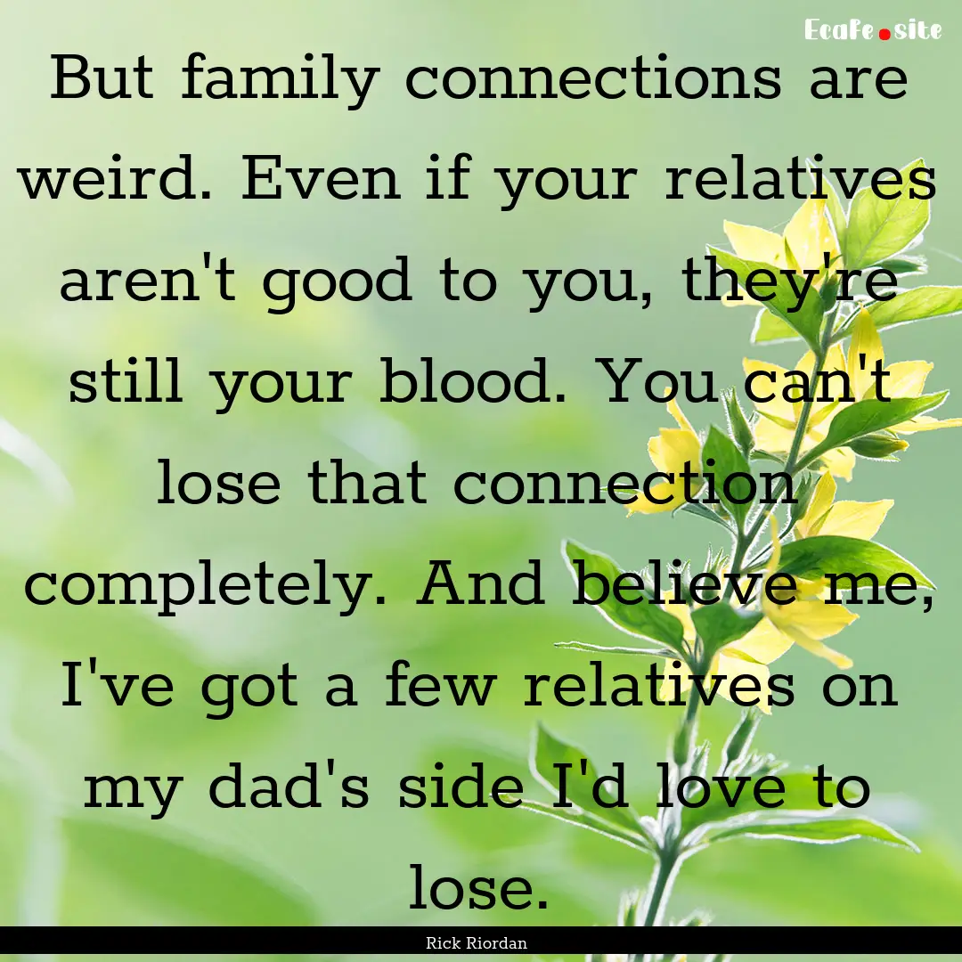 But family connections are weird. Even if.... : Quote by Rick Riordan