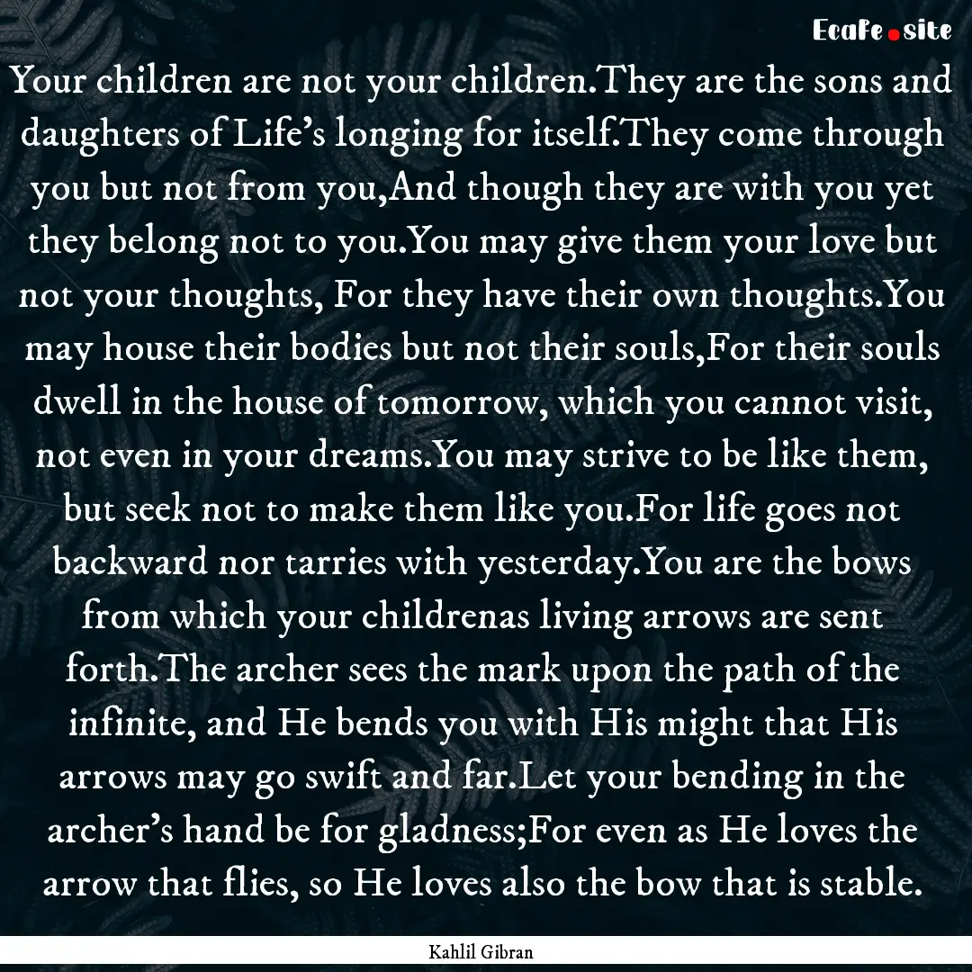 Your children are not your children.They.... : Quote by Kahlil Gibran