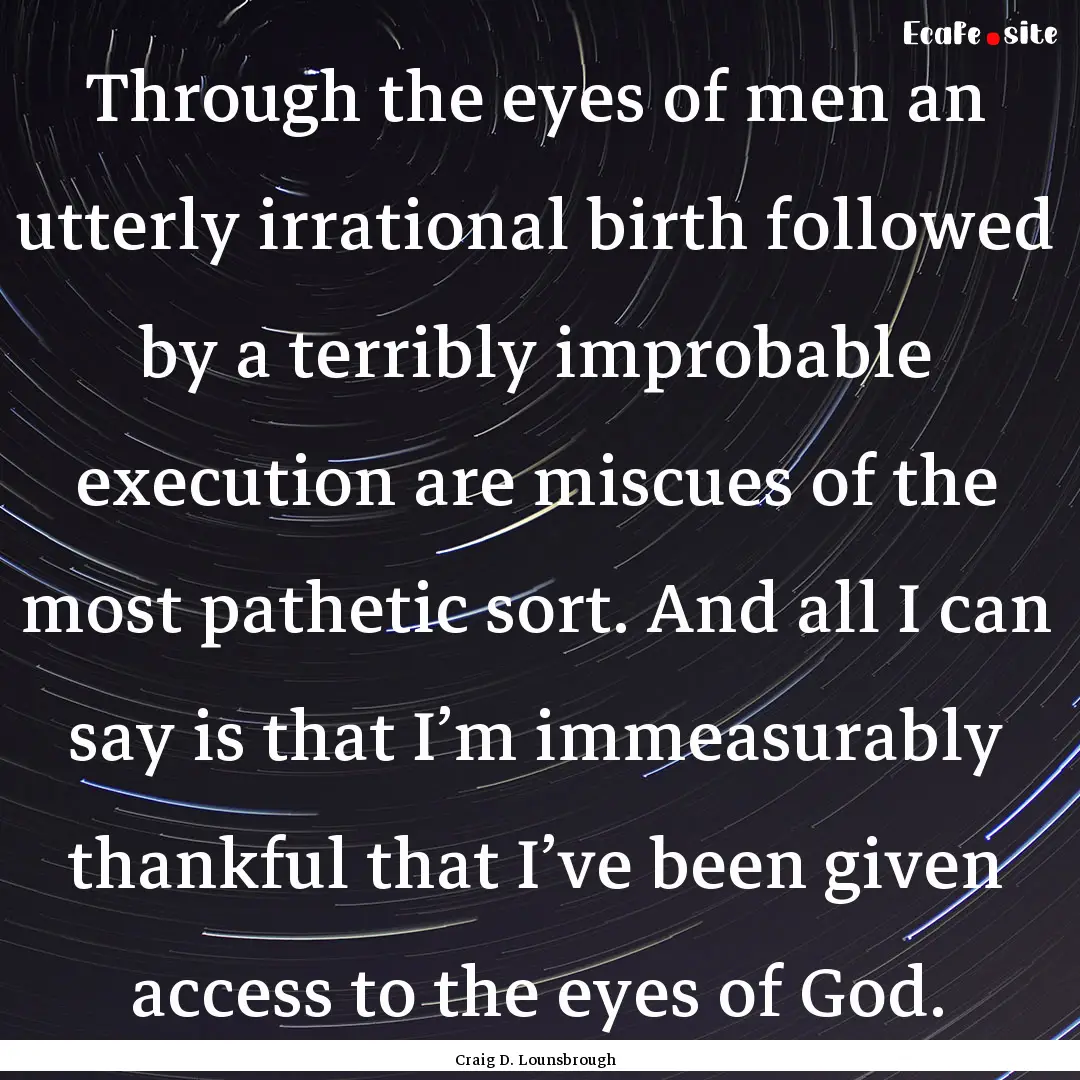 Through the eyes of men an utterly irrational.... : Quote by Craig D. Lounsbrough