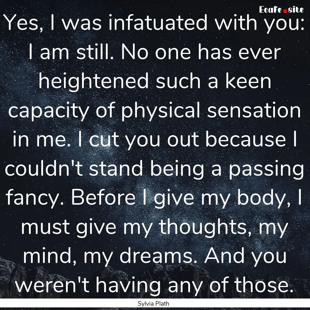 Yes, I was infatuated with you: I am still..... : Quote by Sylvia Plath