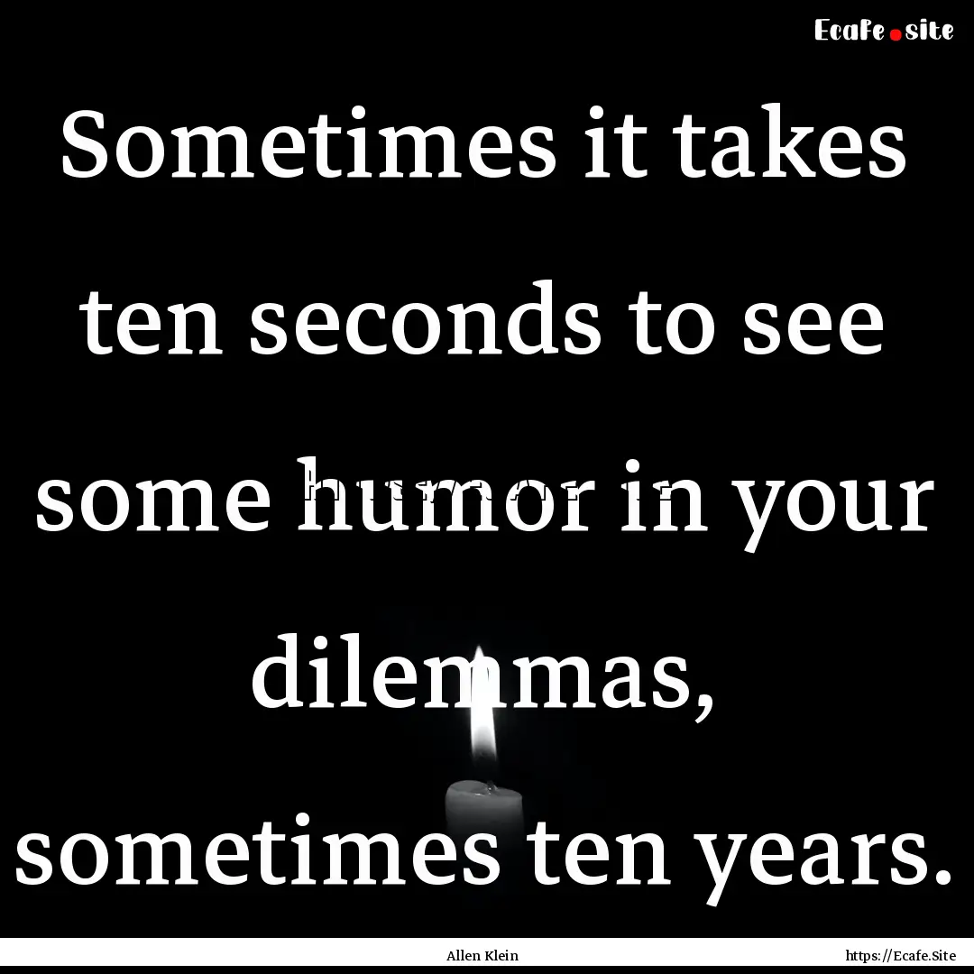 Sometimes it takes ten seconds to see some.... : Quote by Allen Klein