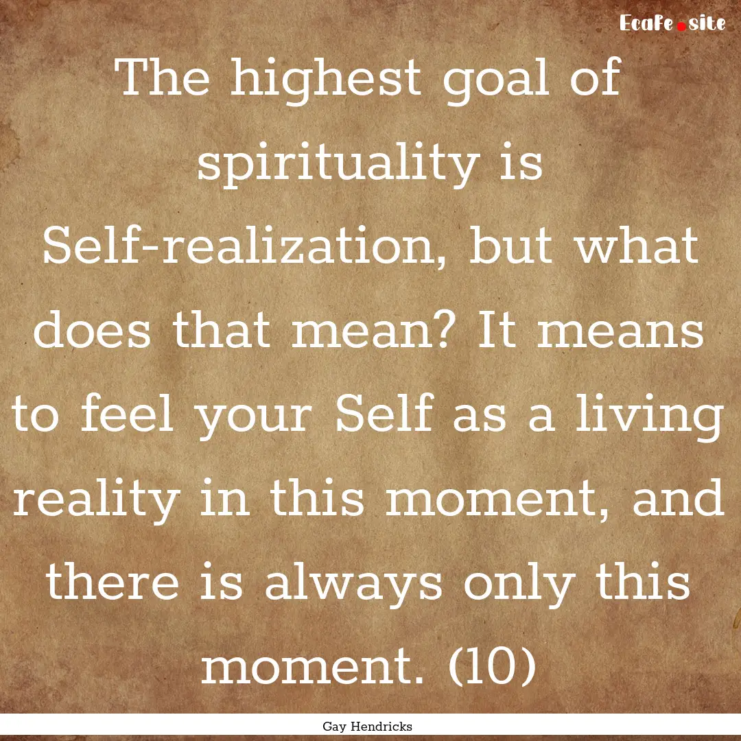 The highest goal of spirituality is Self-realization,.... : Quote by Gay Hendricks