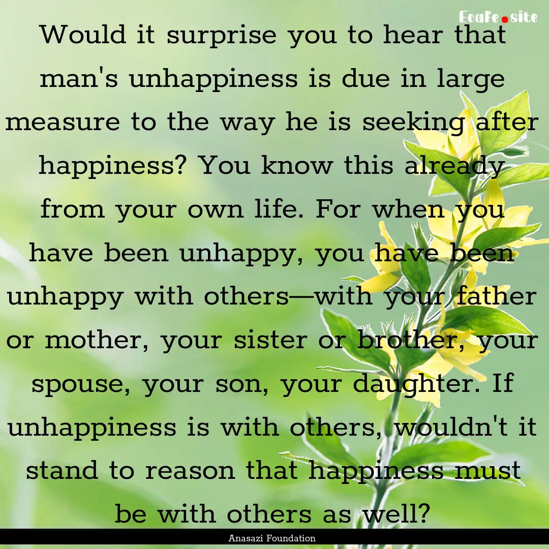 Would it surprise you to hear that man's.... : Quote by Anasazi Foundation