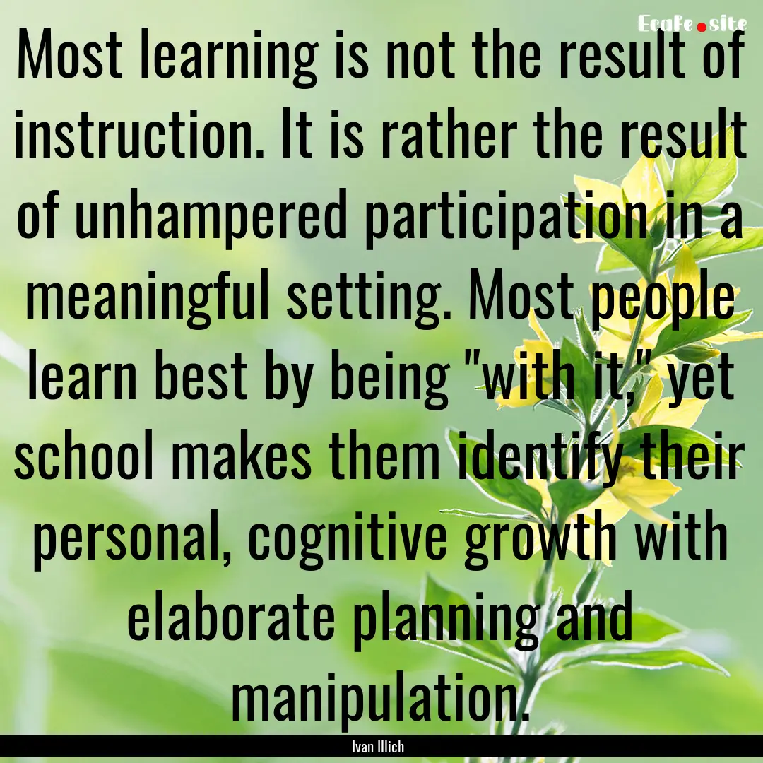 Most learning is not the result of instruction..... : Quote by Ivan Illich