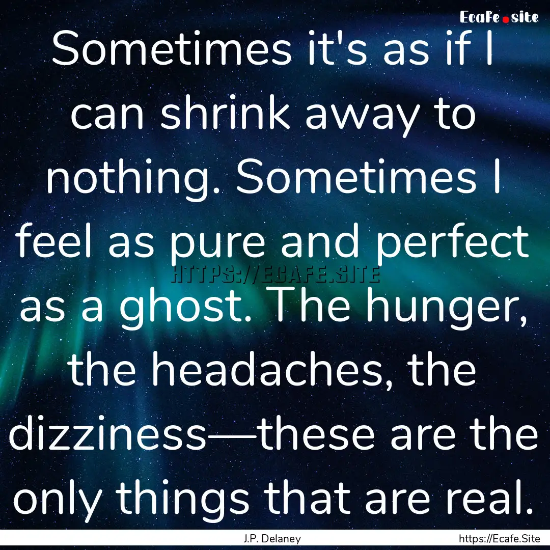 Sometimes it's as if I can shrink away to.... : Quote by J.P. Delaney