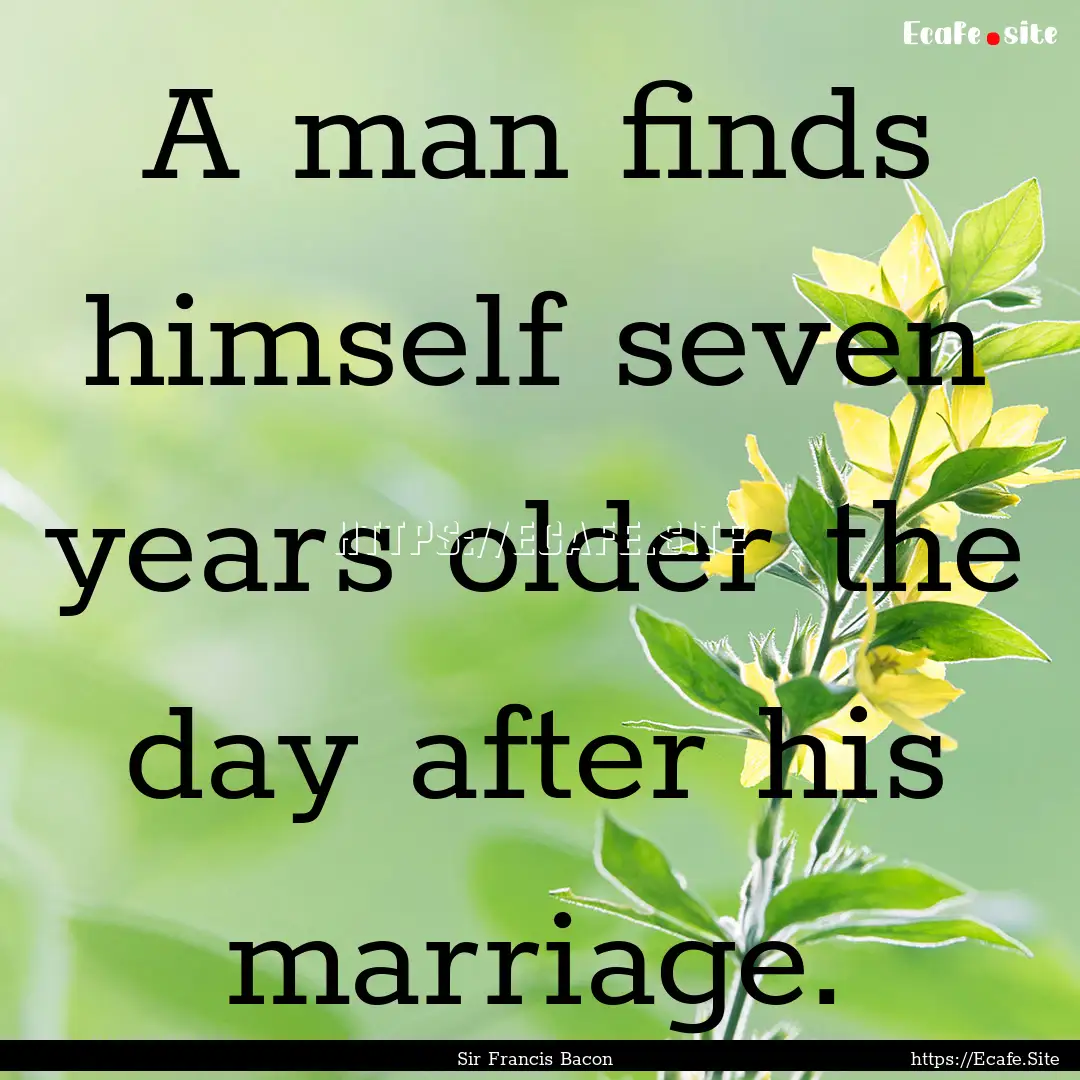 A man finds himself seven years older the.... : Quote by Sir Francis Bacon