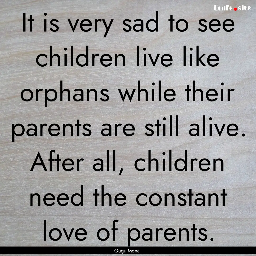 It is very sad to see children live like.... : Quote by Gugu Mona