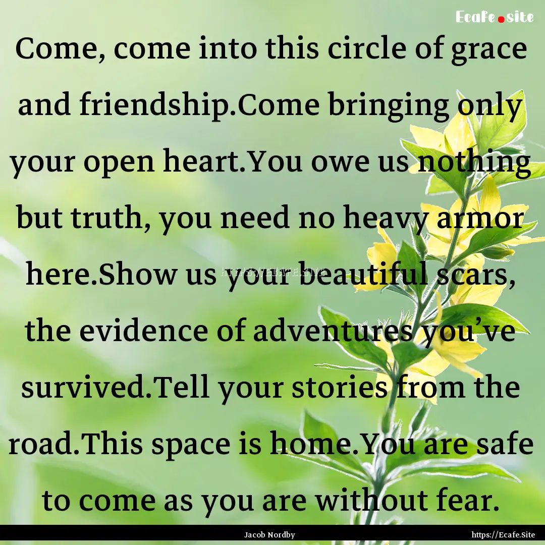 Come, come into this circle of grace and.... : Quote by Jacob Nordby