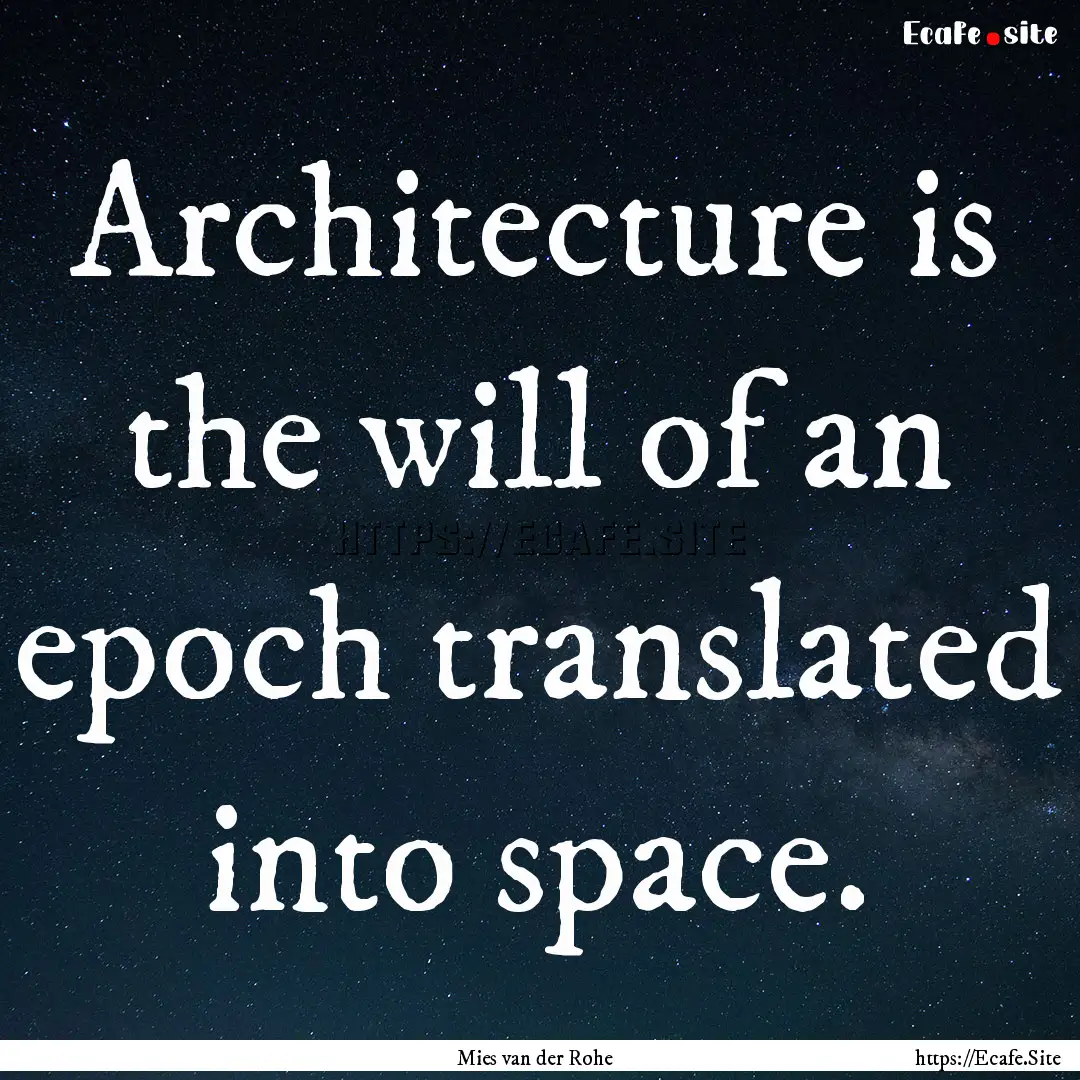 Architecture is the will of an epoch translated.... : Quote by Mies van der Rohe