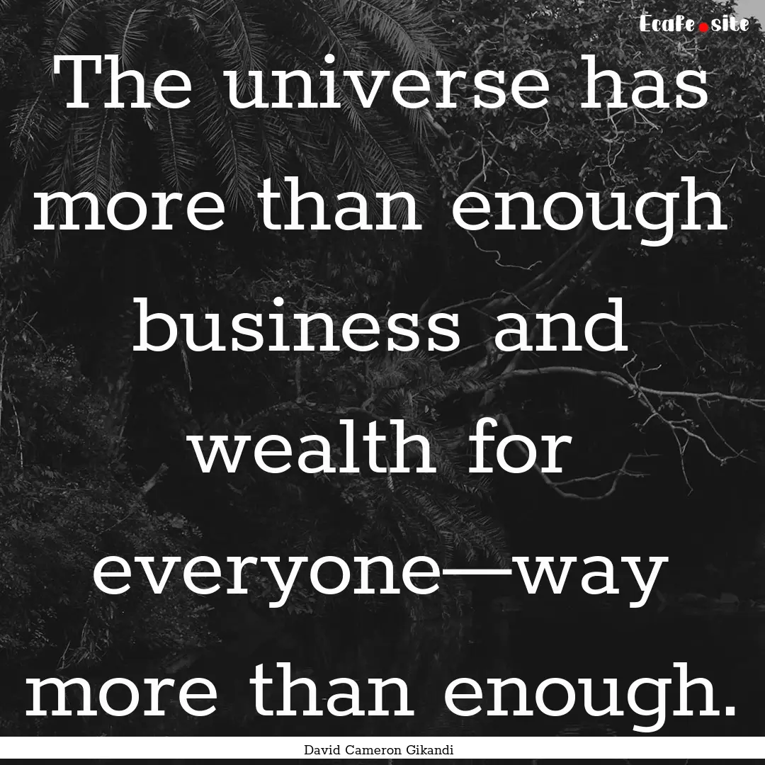 The universe has more than enough business.... : Quote by David Cameron Gikandi