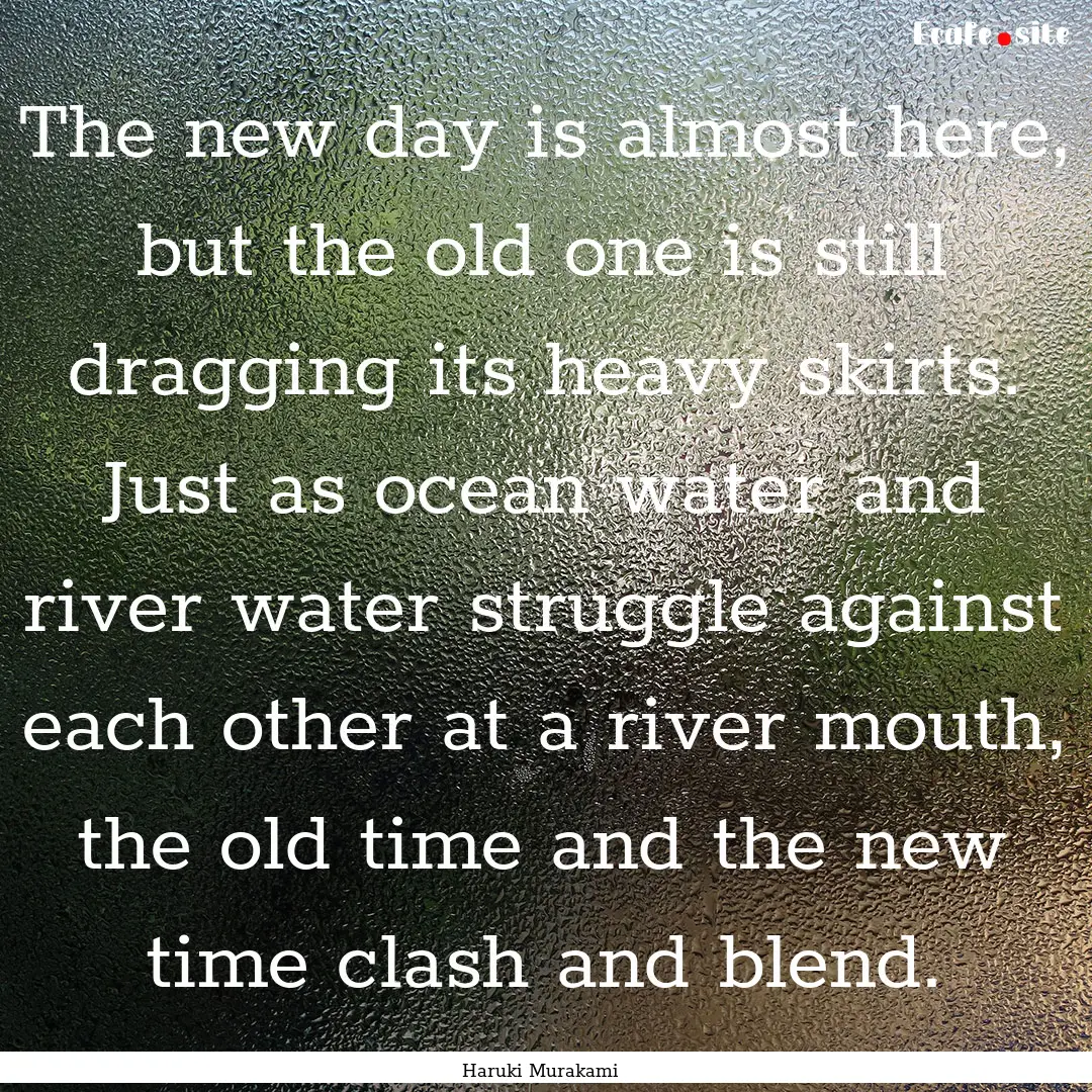 The new day is almost here, but the old one.... : Quote by Haruki Murakami