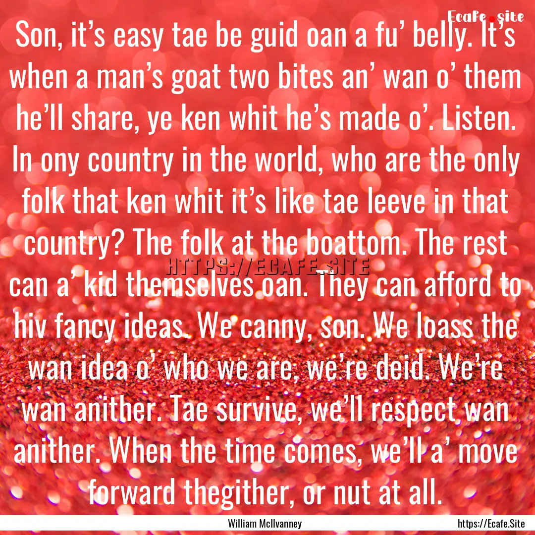 Son, it’s easy tae be guid oan a fu’.... : Quote by William McIlvanney