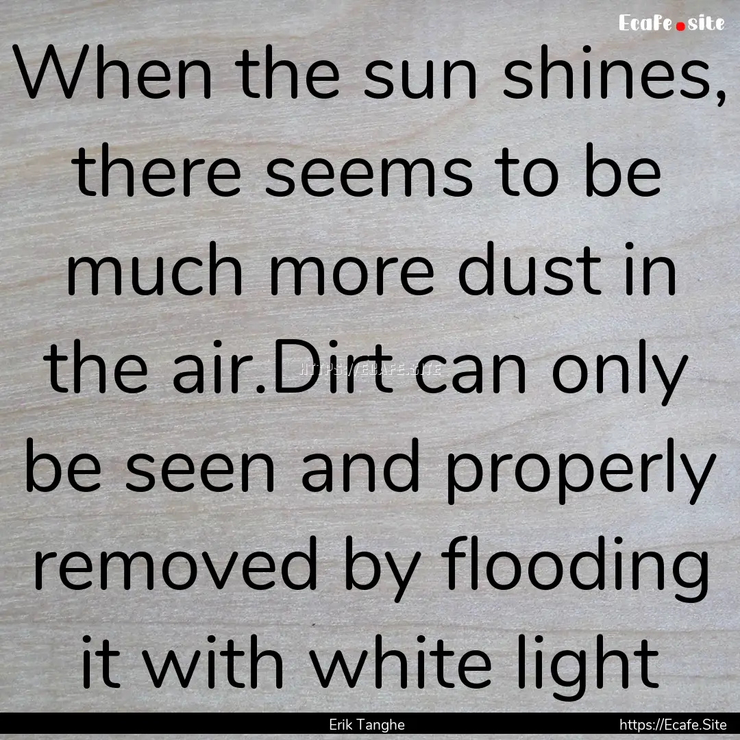 When the sun shines, there seems to be much.... : Quote by Erik Tanghe