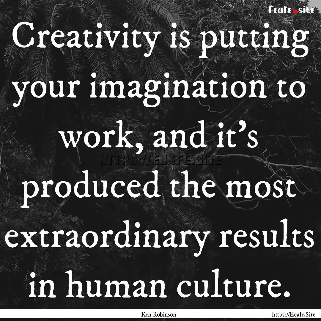 Creativity is putting your imagination to.... : Quote by Ken Robinson