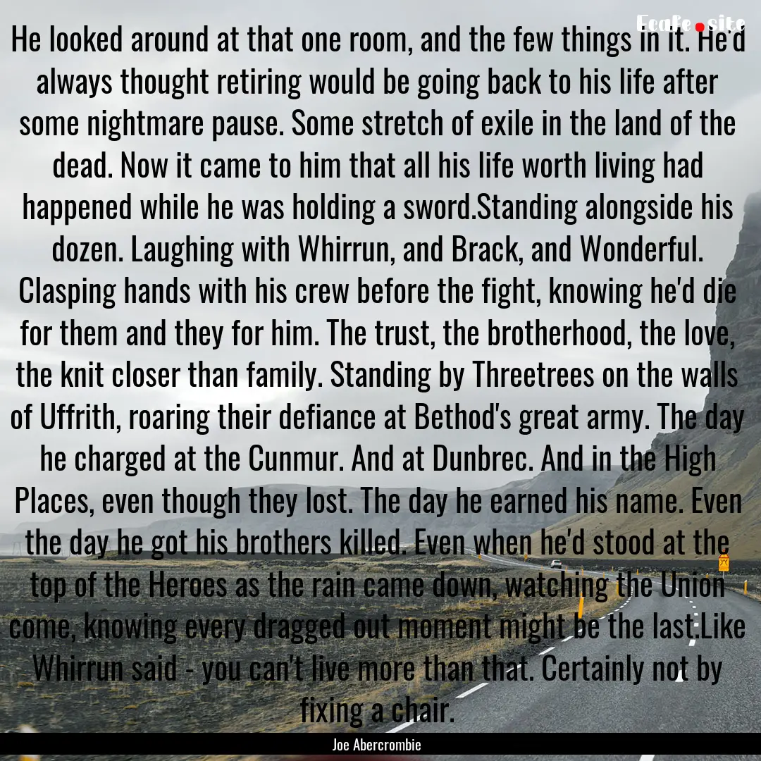 He looked around at that one room, and the.... : Quote by Joe Abercrombie