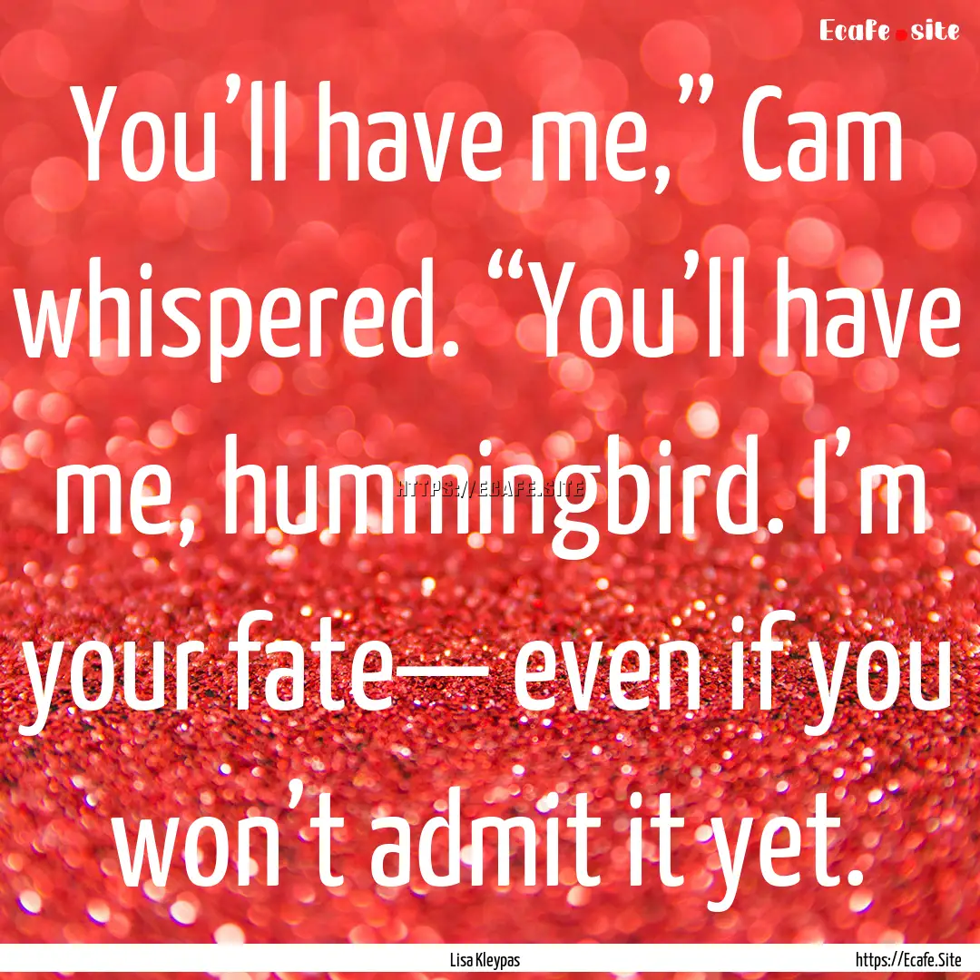 You’ll have me,” Cam whispered. “You’ll.... : Quote by Lisa Kleypas