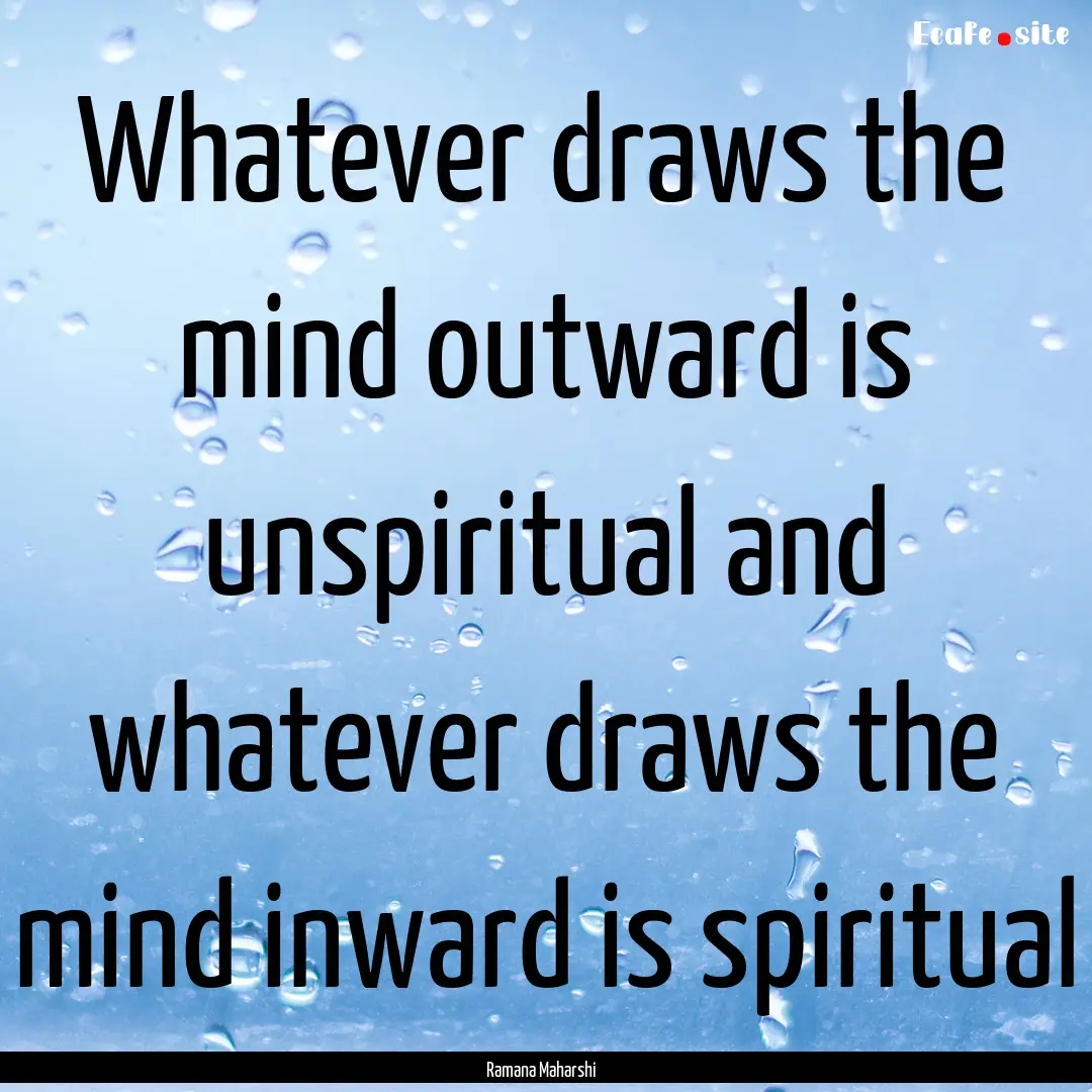 Whatever draws the mind outward is unspiritual.... : Quote by Ramana Maharshi