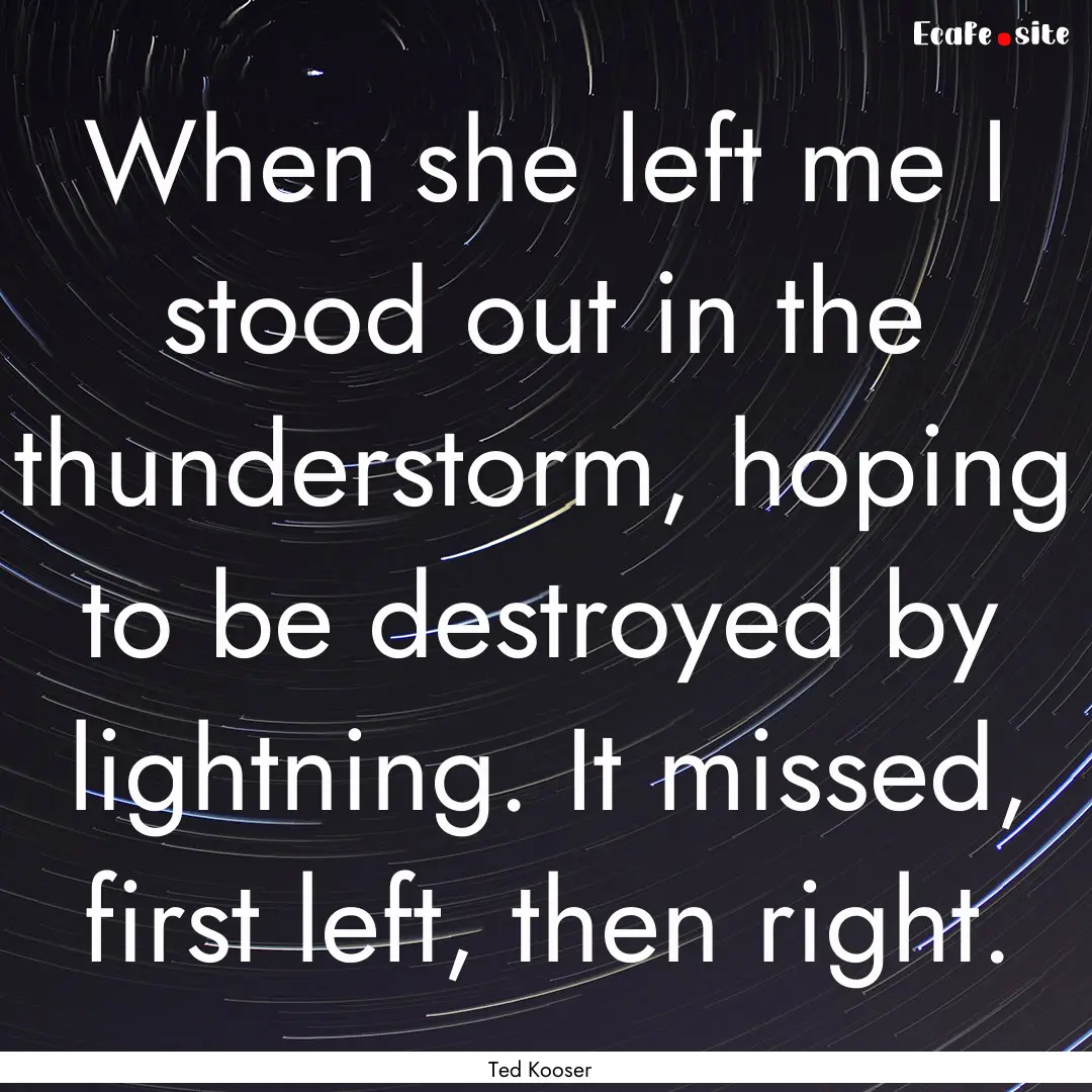 When she left me I stood out in the thunderstorm,.... : Quote by Ted Kooser