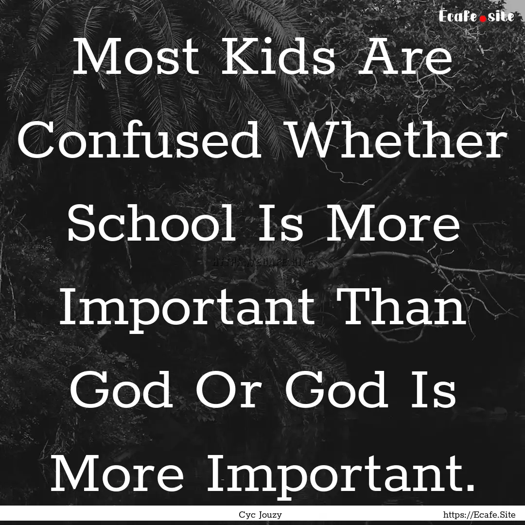 Most Kids Are Confused Whether School Is.... : Quote by Cyc Jouzy