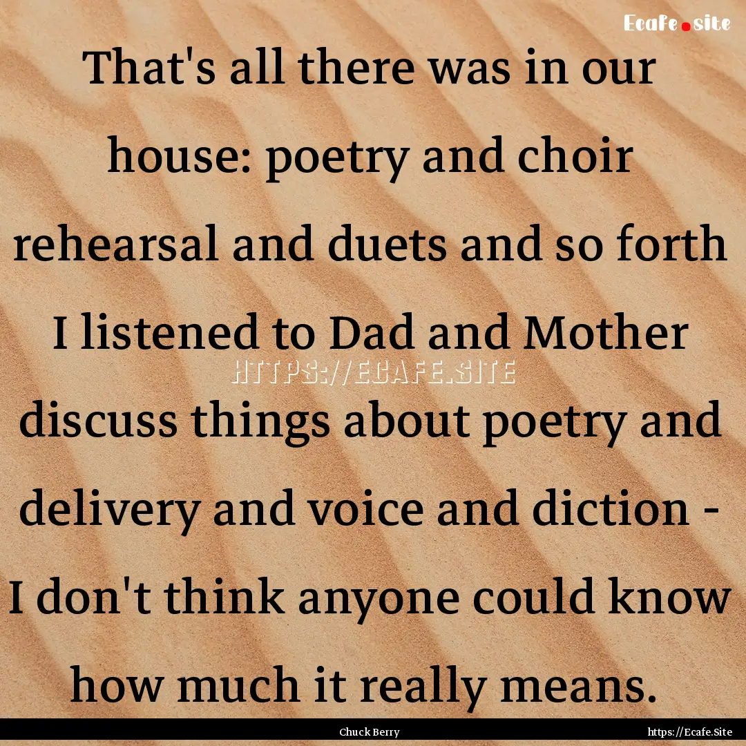 That's all there was in our house: poetry.... : Quote by Chuck Berry