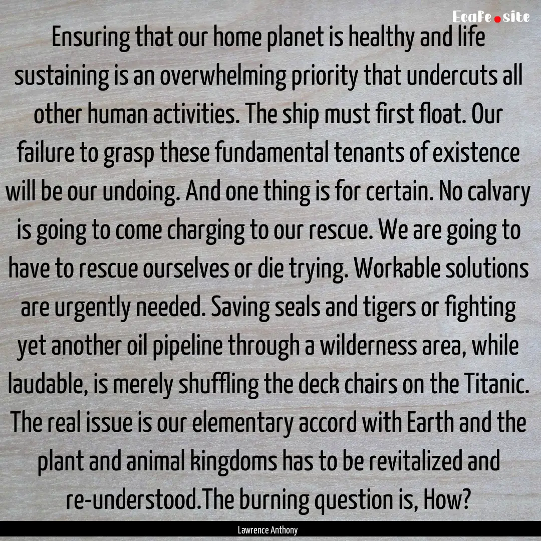 Ensuring that our home planet is healthy.... : Quote by Lawrence Anthony