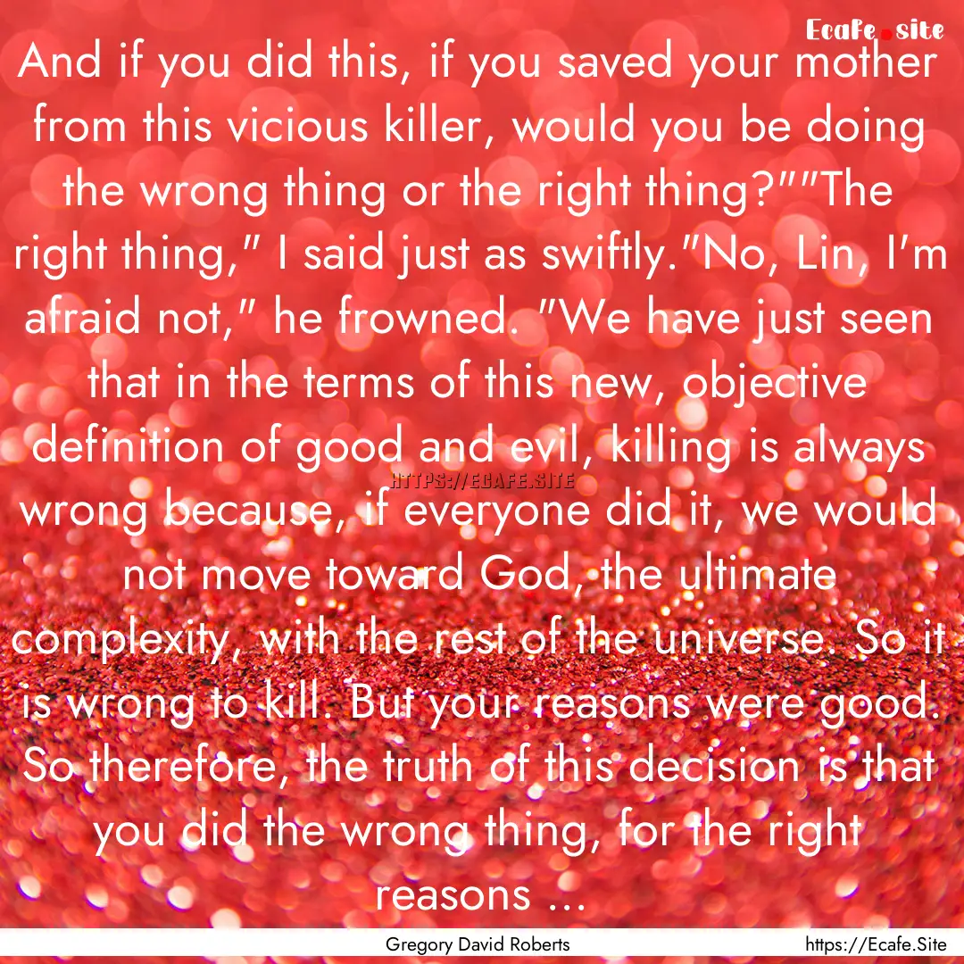 And if you did this, if you saved your mother.... : Quote by Gregory David Roberts