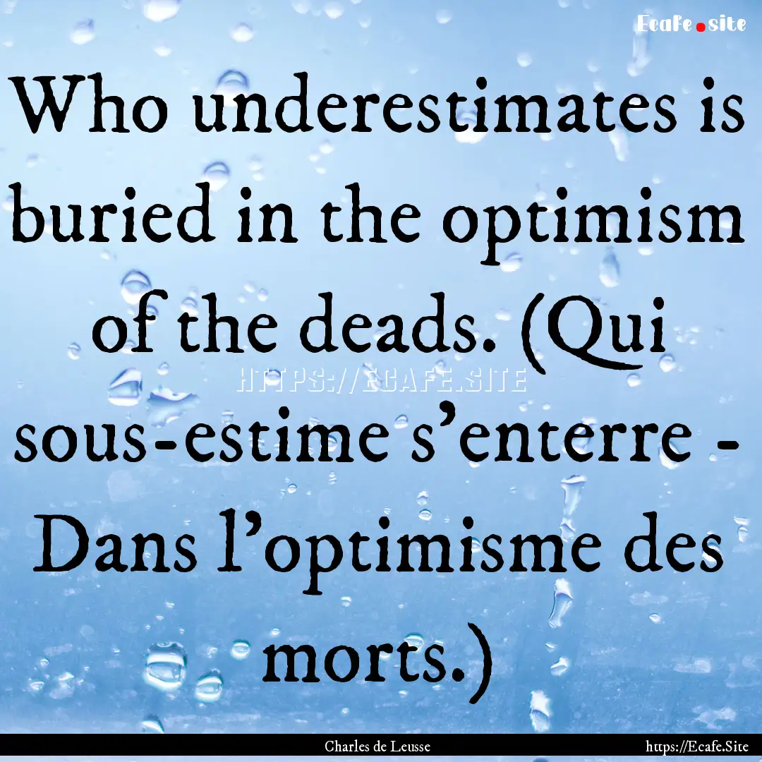 Who underestimates is buried in the optimism.... : Quote by Charles de Leusse