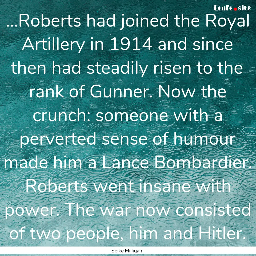 ...Roberts had joined the Royal Artillery.... : Quote by Spike Milligan