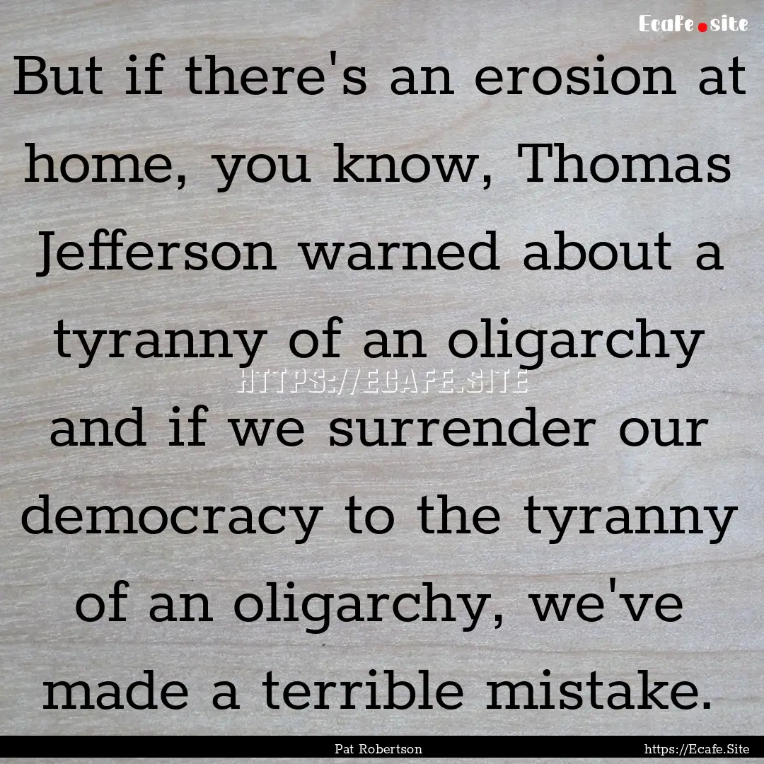 But if there's an erosion at home, you know,.... : Quote by Pat Robertson