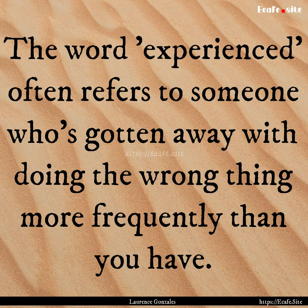 The word 'experienced' often refers to someone.... : Quote by Laurence Gonzales