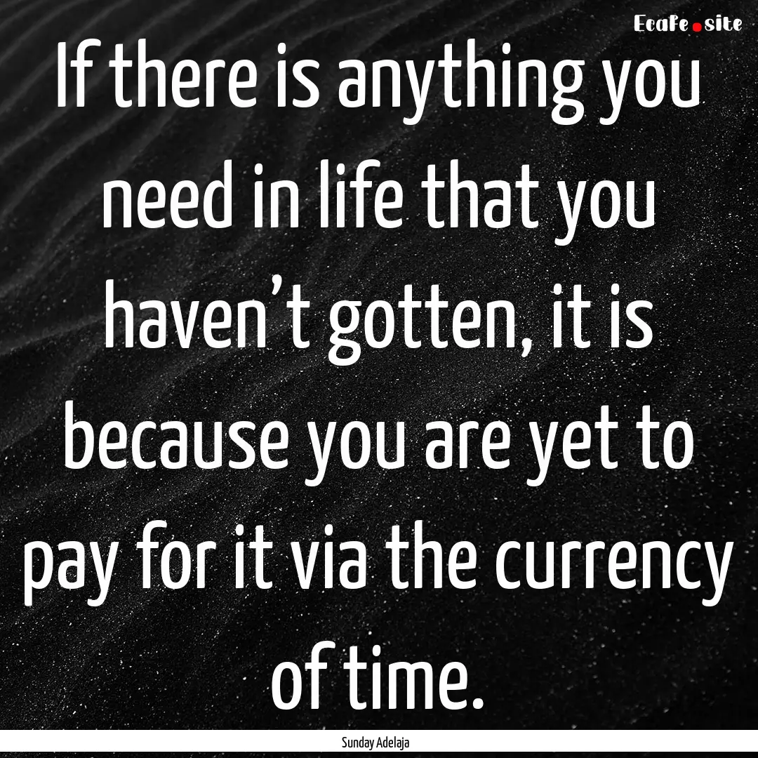 If there is anything you need in life that.... : Quote by Sunday Adelaja