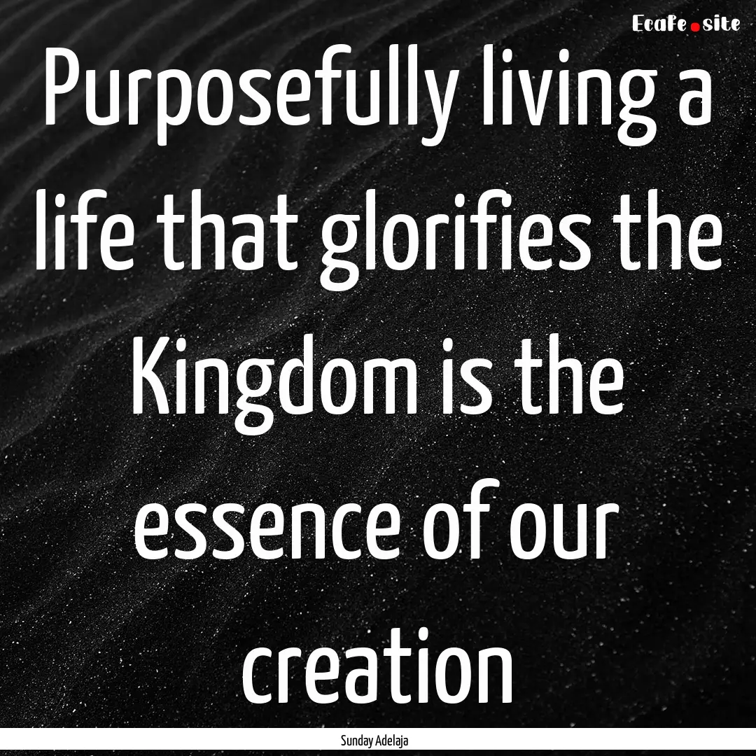 Purposefully living a life that glorifies.... : Quote by Sunday Adelaja