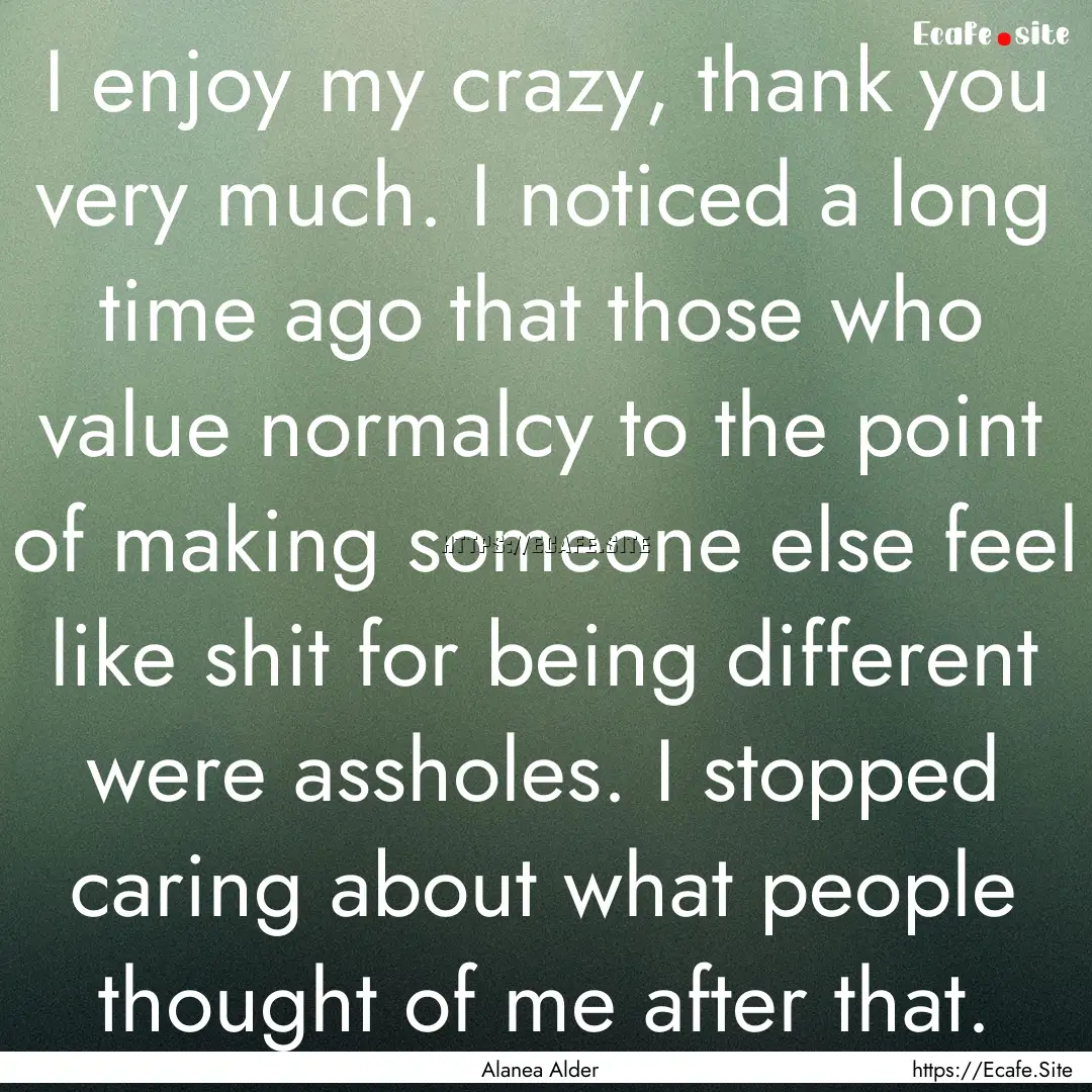 I enjoy my crazy, thank you very much. I.... : Quote by Alanea Alder