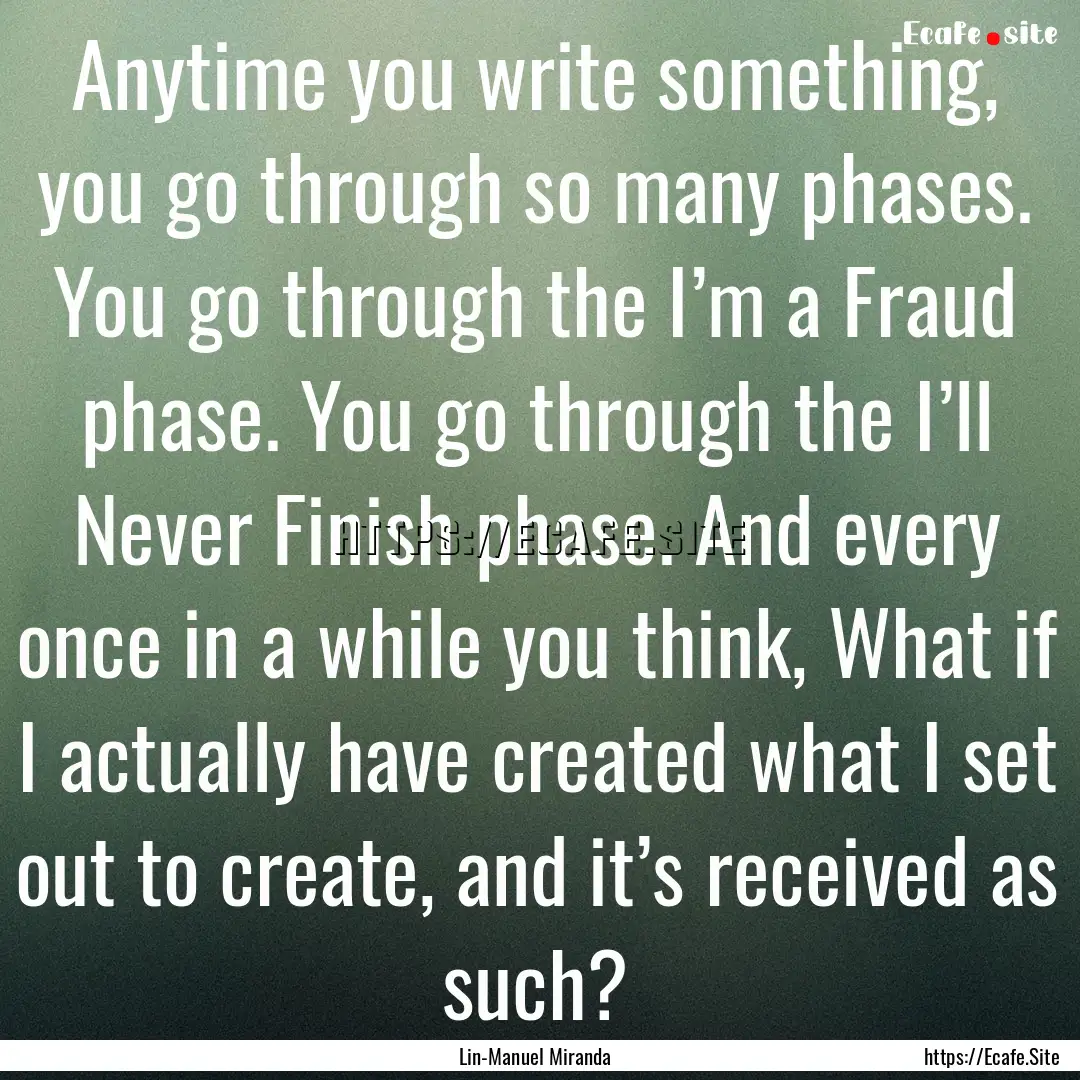 Anytime you write something, you go through.... : Quote by Lin-Manuel Miranda