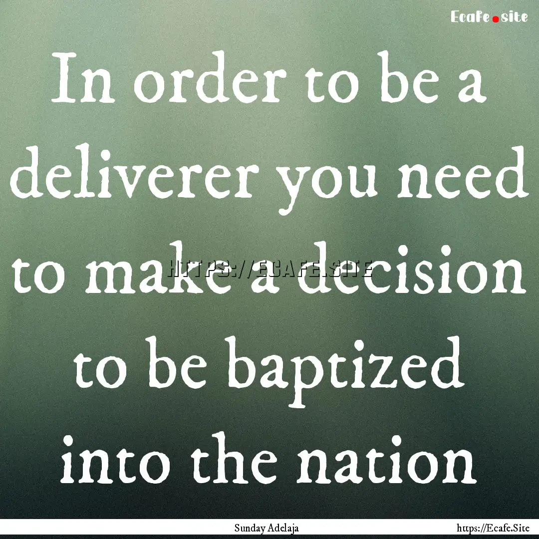 In order to be a deliverer you need to make.... : Quote by Sunday Adelaja