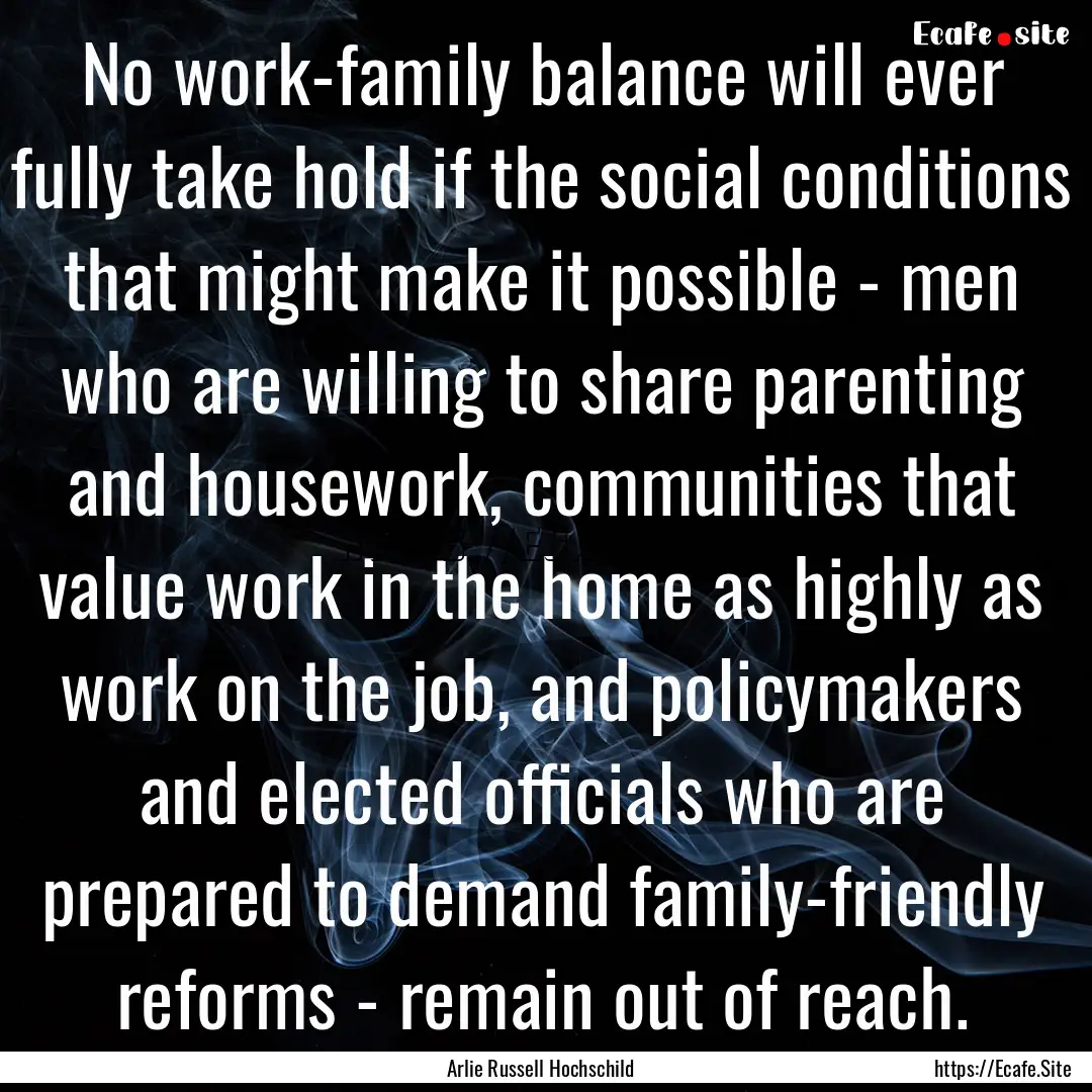 No work-family balance will ever fully take.... : Quote by Arlie Russell Hochschild