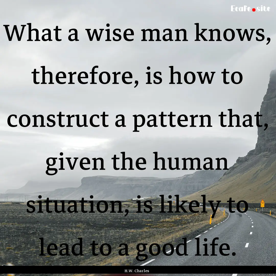 What a wise man knows, therefore, is how.... : Quote by H.W. Charles