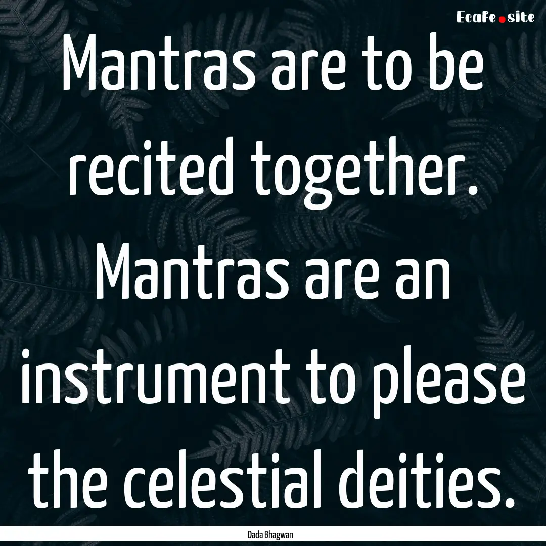 Mantras are to be recited together. Mantras.... : Quote by Dada Bhagwan