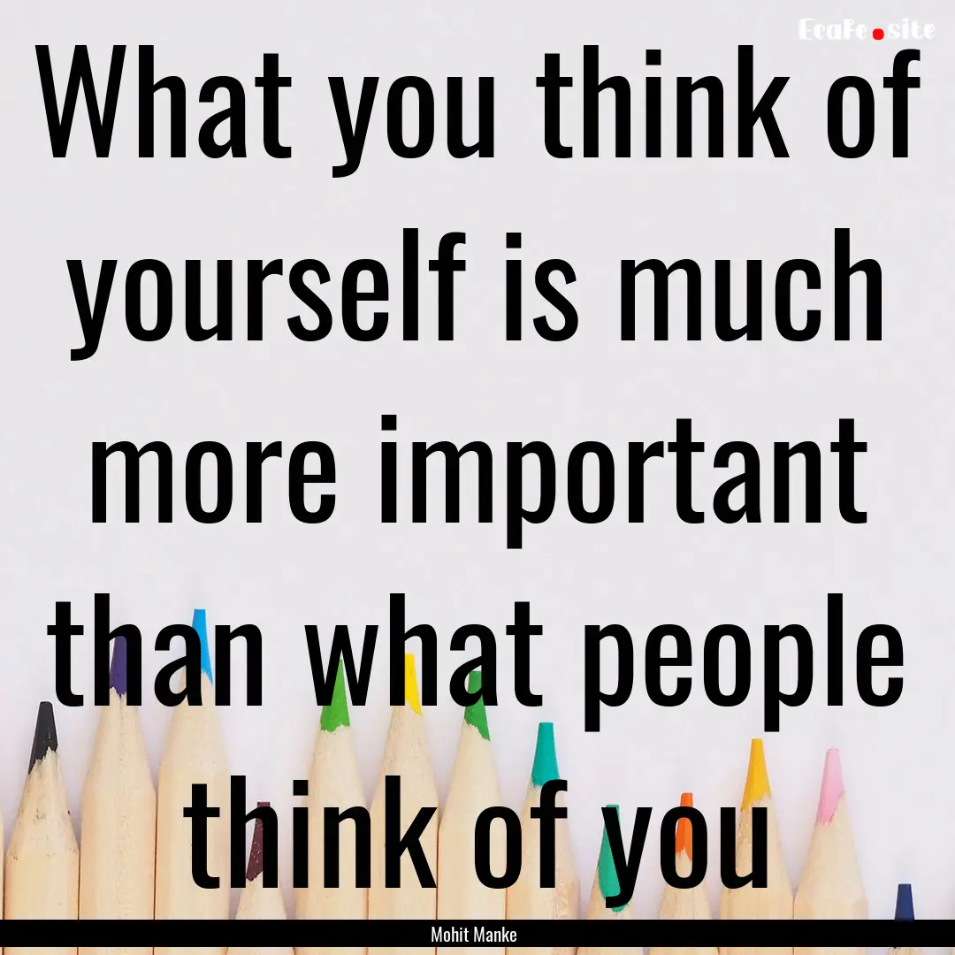 What you think of yourself is much more important.... : Quote by Mohit Manke